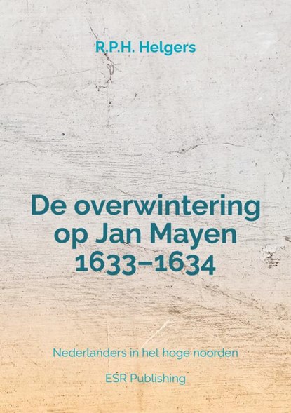 De overwintering op Jan Mayen 1633–1634, R.P.H. Helgers - Paperback - 9789464920604