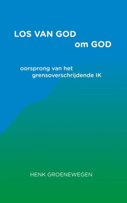 Los van God om God, Henk Groenewegen - Paperback - 9789464920918