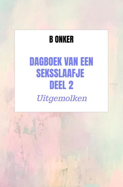 Dagboek van een seksslaafje deel 2, B Onker - Ebook - 9789464921229