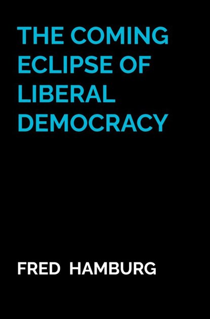 The coming eclipse of liberal democracy, Fred Hamburg - Paperback - 9789464922653