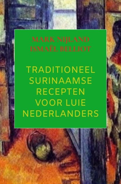 Traditioneel Surinaamse recepten voor luie Nederlanders, Mark Nijland - Paperback - 9789464922813