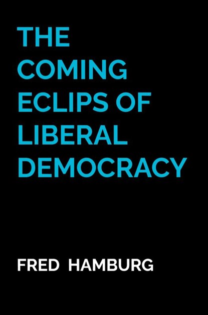 The coming Eclips of Liberal Democracy, Fred Hamburg - Paperback - 9789464924114