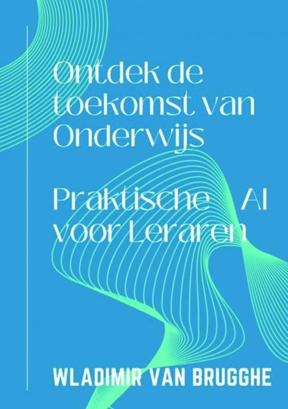 Ontdek de toekomst van Onderwijs, Wladimir Van Brugghe - Ebook - 9789464925395