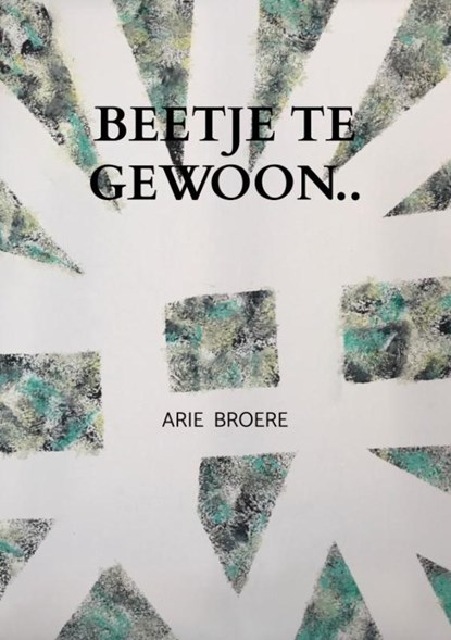 Beetje te gewoon.., Arie Broere - Paperback - 9789464929317