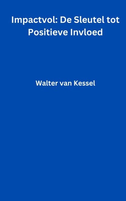 Impactvol: De Sleutel tot Positieve Invloed, Walter Van Kessel - Paperback - 9789465010304