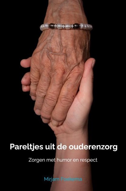Pareltjes uit de ouderenzorg, Mirjam Foekema - Ebook - 9789465010656