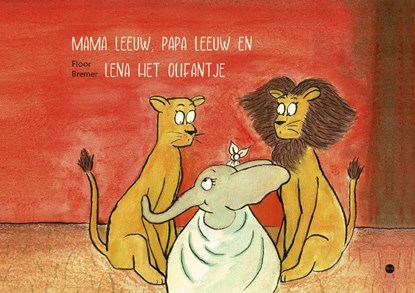 Mama leeuw, Papa leeuw en Lena het olifantje, Floor Bremer - Paperback - 9789465090481