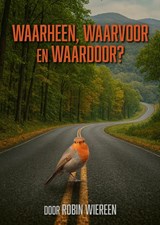 Waarheen, waardoor en waarvoor? - Robin Wiereen - 9789465116020