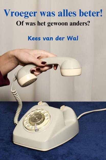 Vroeger was alles beter!, Kees van der Wal - Ebook - 9789465124339