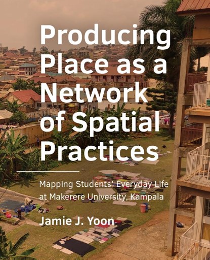 Producing Place as a Network of Spatial Practices, Jamie J. Yoon - Paperback - 9789465183596
