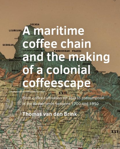 A maritime coffee chain and the making of a colonial coffeescape, Thomas van den Brink - Paperback - 9789465183664