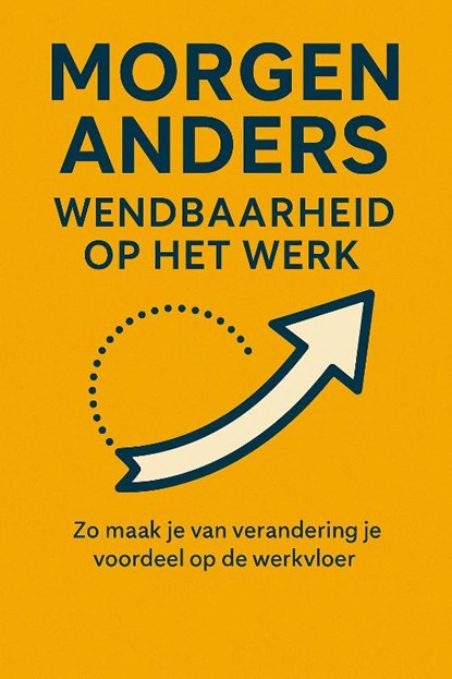 Morgen Anders: Wendbaarheid Op het werk, Andries B.V. - Paperback - 9789465191812