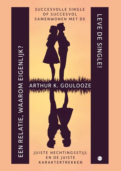 Leve de Single! Een relatie, waarom eigenlijk?, Arthur K. Goulooze - Paperback - 9789465282886