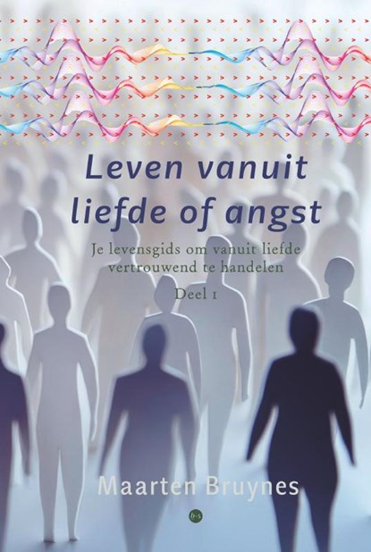 Leven vanuit liefde of angst, Maarten Bruynes - Gebonden - 9789465283449