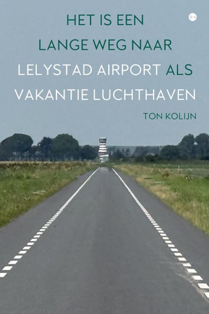 Het is een lange weg naar Lelystad Airport als vakantieluchthaven, Ton Kolijn - Paperback - 9789465284279