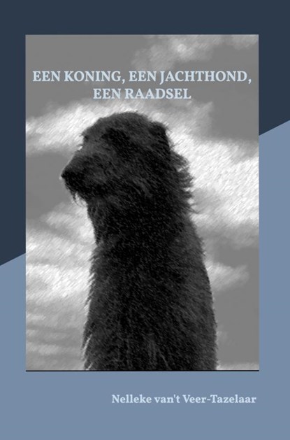 Een koning, een jachthond, een raadsel, Nelleke van't Veer-Tazelaar - Gebonden - 9789465310350