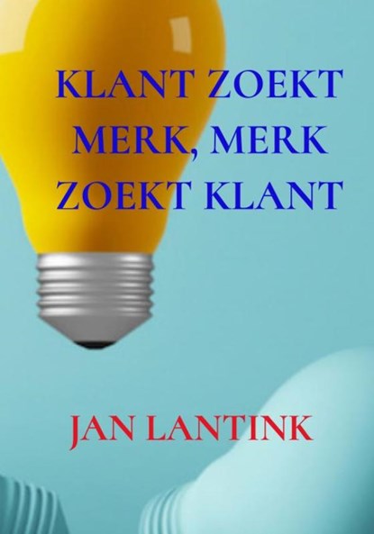 KLANT ZOEKT MERK, MERK ZOEKT KLANT, Jan Lantink - Gebonden - 9789465310800