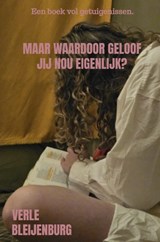 Maar Waardoor Geloof Jij Nou Eigenlijk? - Verle Bleijenburg - 9789465317373