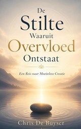 De Stilte Waaruit Overvloed Ontstaat - Chris De Buyser - 9789465319483