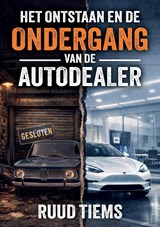 Het ontstaan en de ondergang van de autodealer - Ruud Tiems - 9789465334219