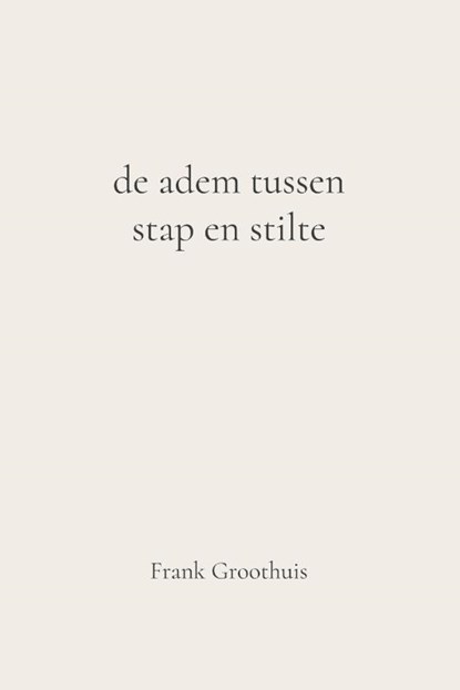 De adem tussen stap en stilte, Frank Groothuis - Paperback - 9789465334547