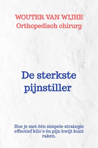 De sterkste pijnstiller die ik ken? Afvallen., Wouter van Wijhe - Ebook - 9789465380049