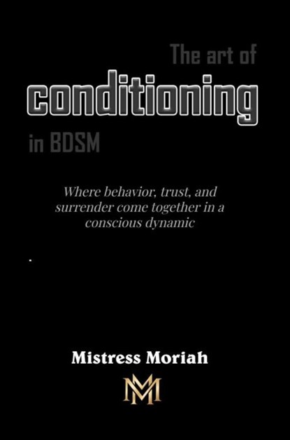 The art of conditioning in BDSM, Mistress Moriah - Paperback - 9789465389776