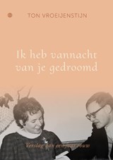 Ik heb vannacht van je gedroomd - Ton Vroeijenstijn - 9789465440033