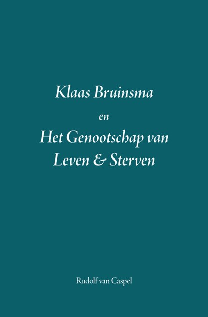 Klaas Bruinsma en Het Genootschap van Leven & Sterven, Rudolf van Caspel - Gebonden - 9789465447353