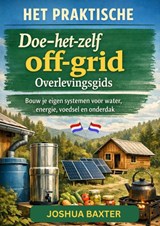 HET PRAKTISCHE Doe-het-zelf off-grid Overlevingsgids - Joshua BAXTER - 9789465461076