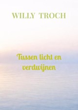 Tussen licht en verdwijnen - Willy Troch - 9789465461366