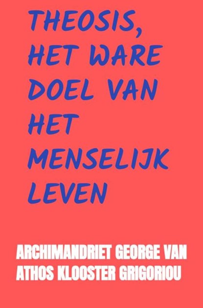 Theosis, het Ware Doel van het Menselijk Leven, Archimandriet George Van Athos Klooster Grigoriou - Paperback - 9789465463018