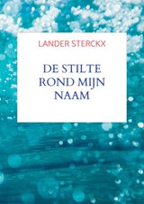 De stilte rond mijn naam - Lander Sterckx - 9789465465821
