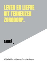 LEVEN EN LIEFDE UIT TERNEUZEN ZORGDORP. - André _ - 9789465467788