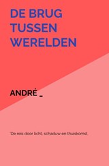DE BRUG TUSSEN WERELDEN - André _ - 9789465468204