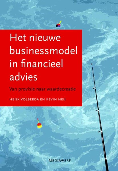 Het nieuwe businessmodel in financieel advies, Henk Volberda ; Kevin Heij - Gebonden - 9789490463335