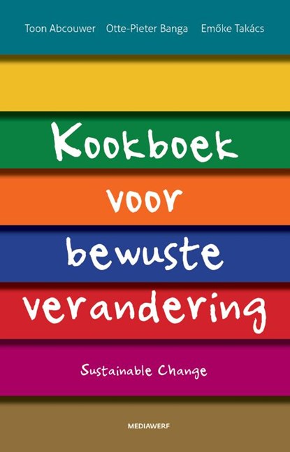 Kookboek voor bewuste verandering, Toon Abcouwer ; Otte -Pieter Banga ; Emoke Takacs - Paperback - 9789490463687