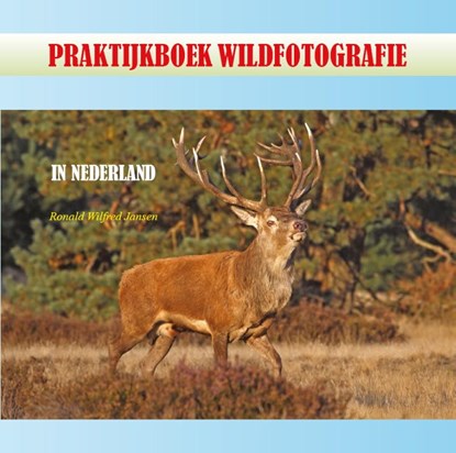 Praktijkboek Wildfotografie, Ronald Wilfred Jansen - Paperback - 9789490482008