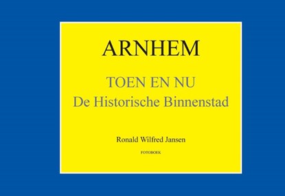 Arnhem Toen en Nu, Ronald Wilfred Jansen - Gebonden - 9789490482237