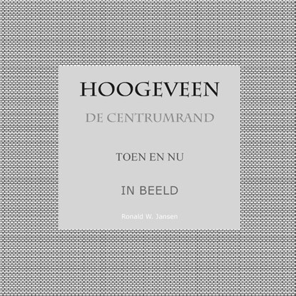 Hoogeveen De Centrumrand Toen en Nu. In Beeld., Ronald Wilfred Jansen - Paperback - 9789490482268