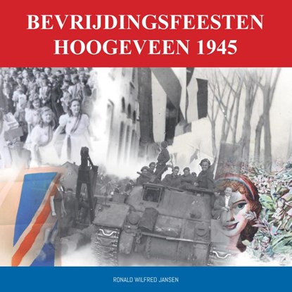 Bevrijdingsfeesten Hoogeveen 1945, Ronald Wilfred Jansen - Paperback - 9789490482510