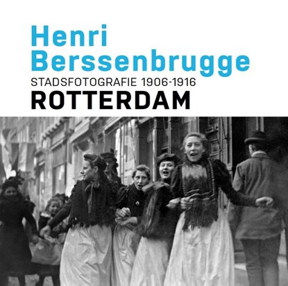 Henri Berssenbrugge Stadsfotografie 1906-1916 Rotterdam, Frits Gierstberg ; Paul van de Laar - Gebonden - 9789490631116