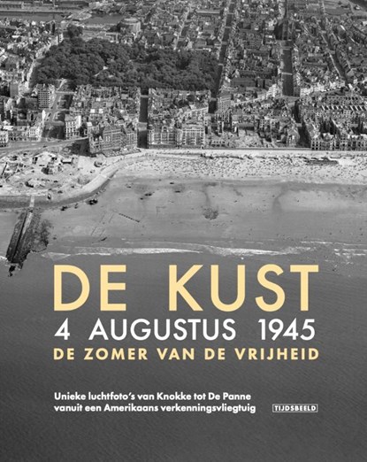 De Kust. 4 augustus 1945. De zomer van de vrijheid, Birger Stichelbaut ; Wouter Gheyle ; Jeroen Cornilly ; Mathieu De Meyer - Gebonden - 9789490880323
