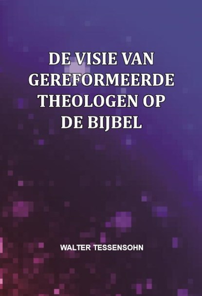 De visie van gereformeerde theologen op de Bijbel, Walter Tessensohn - Paperback - 9789491026898