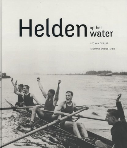 Helden op het water, Leo van de Ruit ; stephan Vanfleteren - Gebonden - 9789491376764