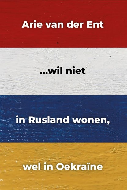 ...wil niet in Rusland wonen, wel in Oekraïne, Arie van der Ent - Paperback - 9789491389405