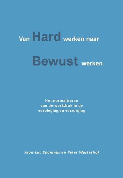 Van hard werken naar bewust werken, Jean-Luc Spaninks ; Peter Westerhof - Paperback - 9789491439568