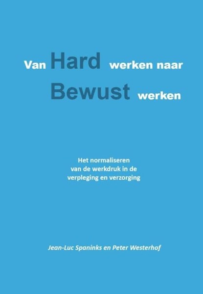 Van hard werken naar bewust werken, Jean-Luc Spaninks ; Peter Westerhof - Ebook - 9789491439810