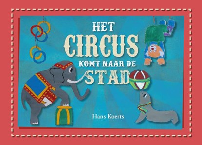 Het circus komt naar de stad!, Hans Koerts - Gebonden - 9789491475177