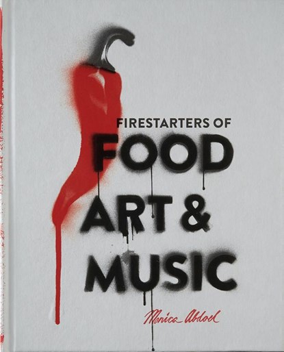 Firestarters of Food, Art & Music, Monica Abdoel - Gebonden - 9789491525681